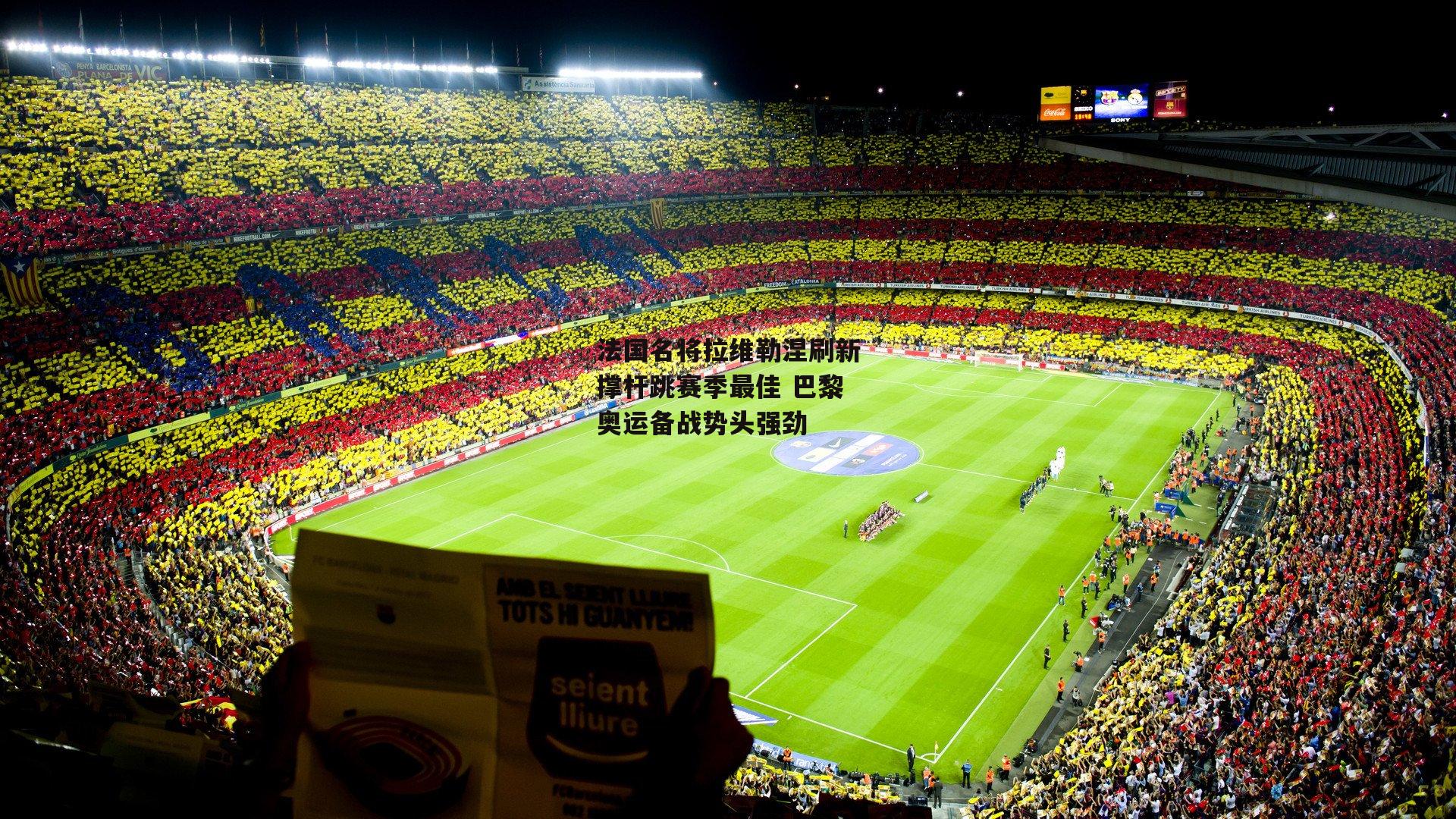 法国名将拉维勒涅刷新撑杆跳赛季最佳 巴黎奥运备战势头强劲