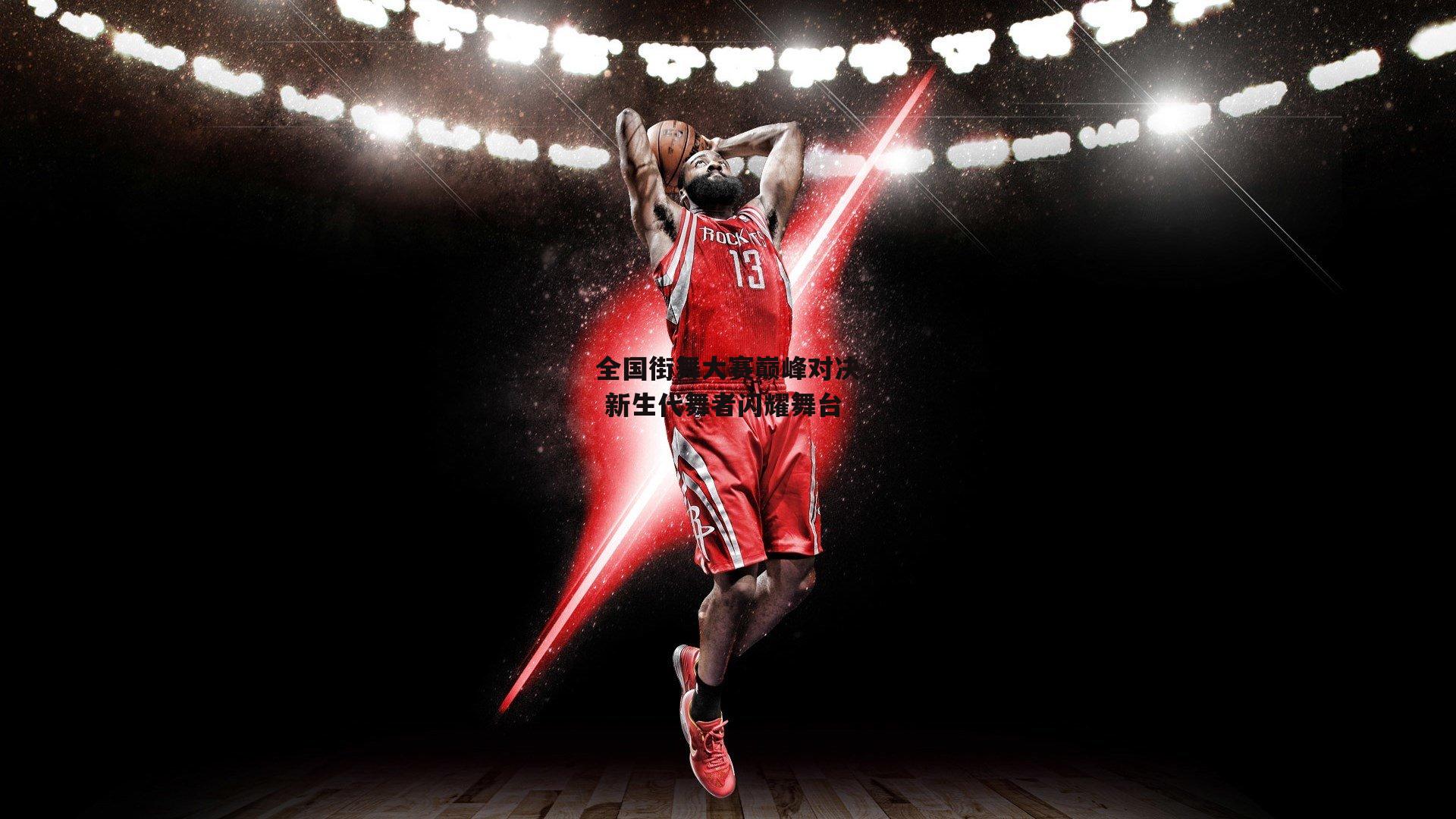 全国街舞大赛巅峰对决 新生代舞者闪耀舞台