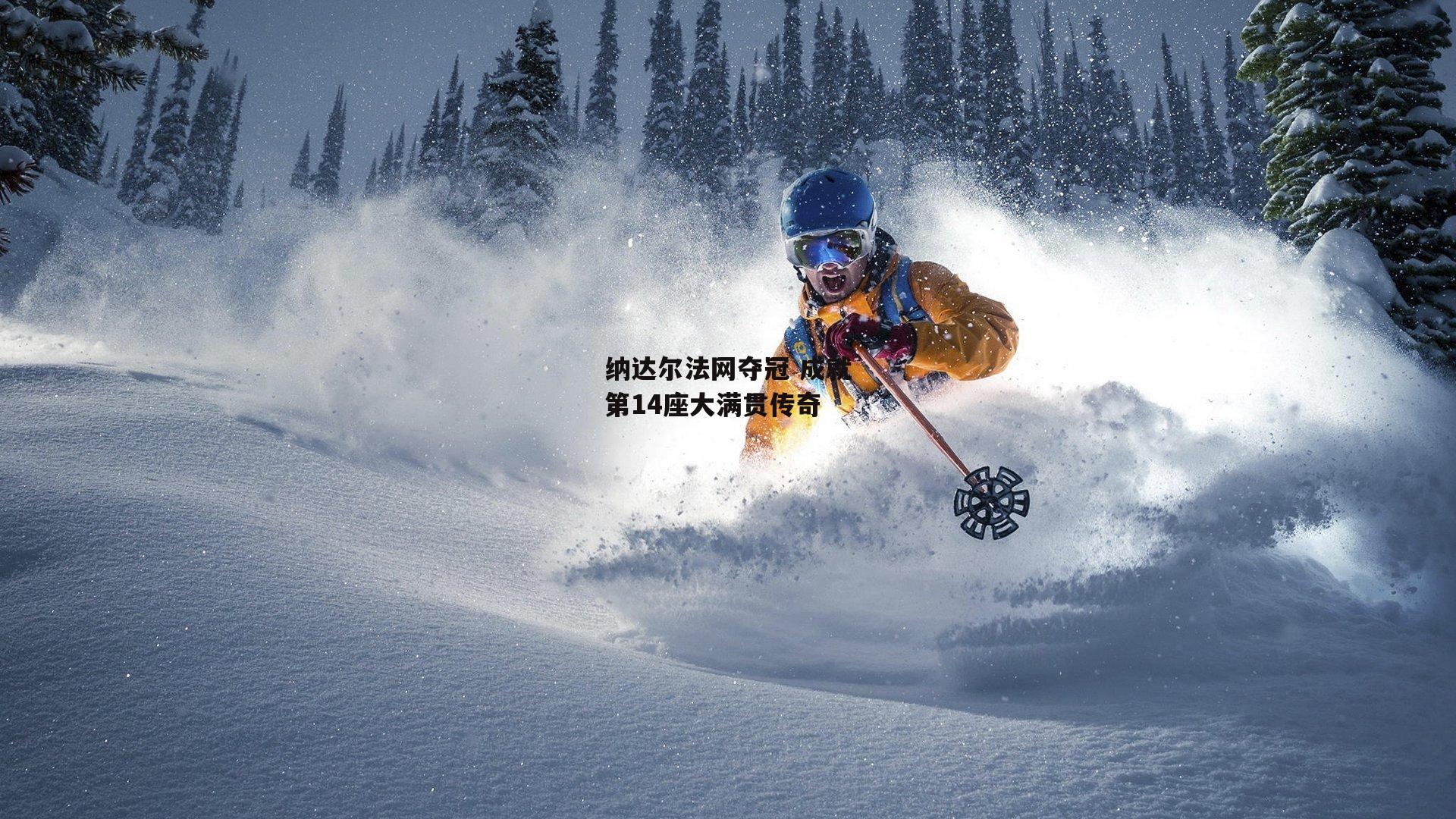 纳达尔法网夺冠 成就第14座大满贯传奇