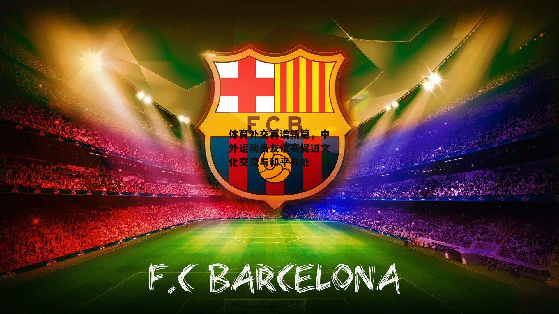 体育外交再谱新篇，中外运动员友谊赛促进文化交流与和平共处