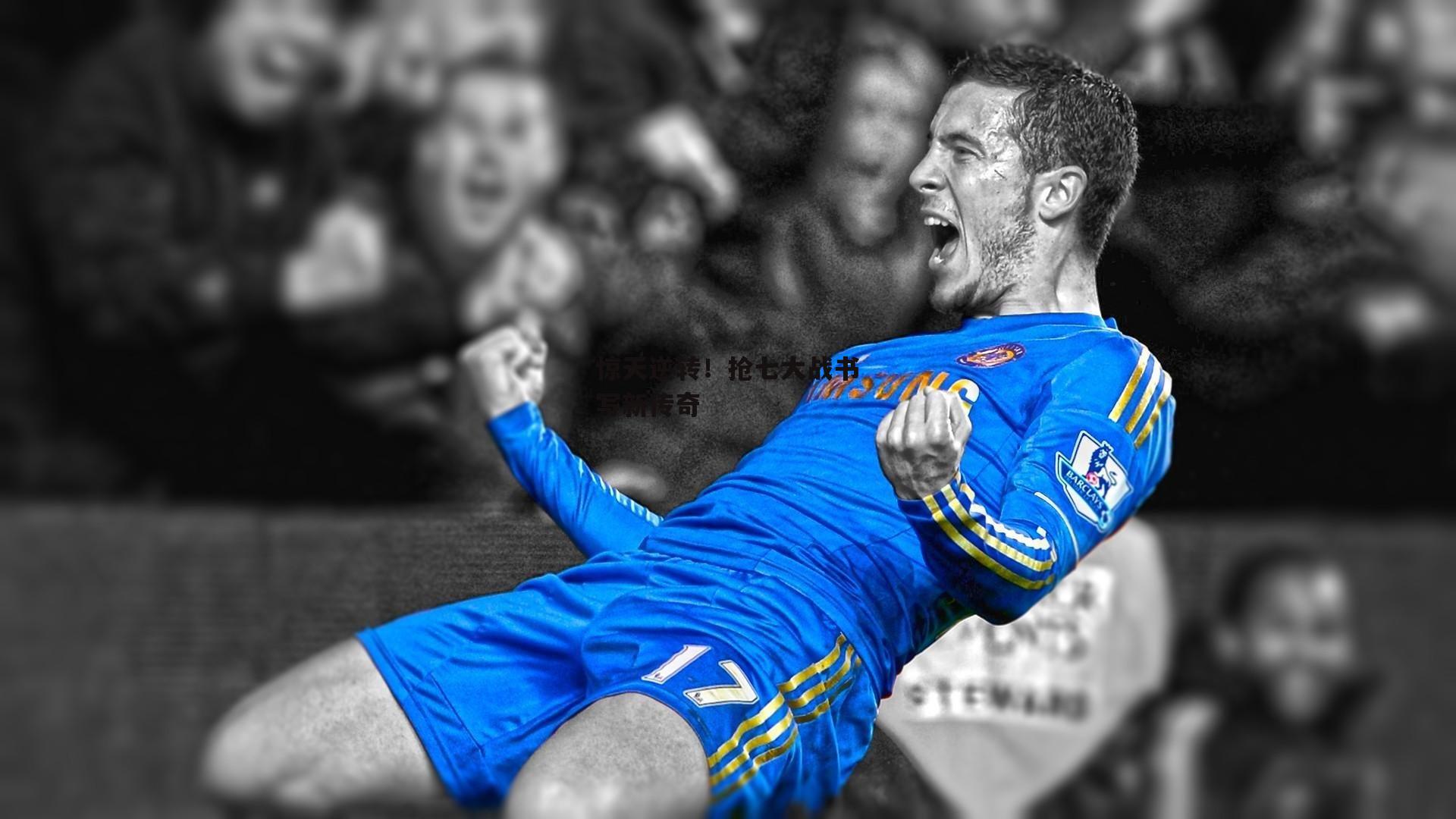 惊天逆转!抢七大战书写新传奇