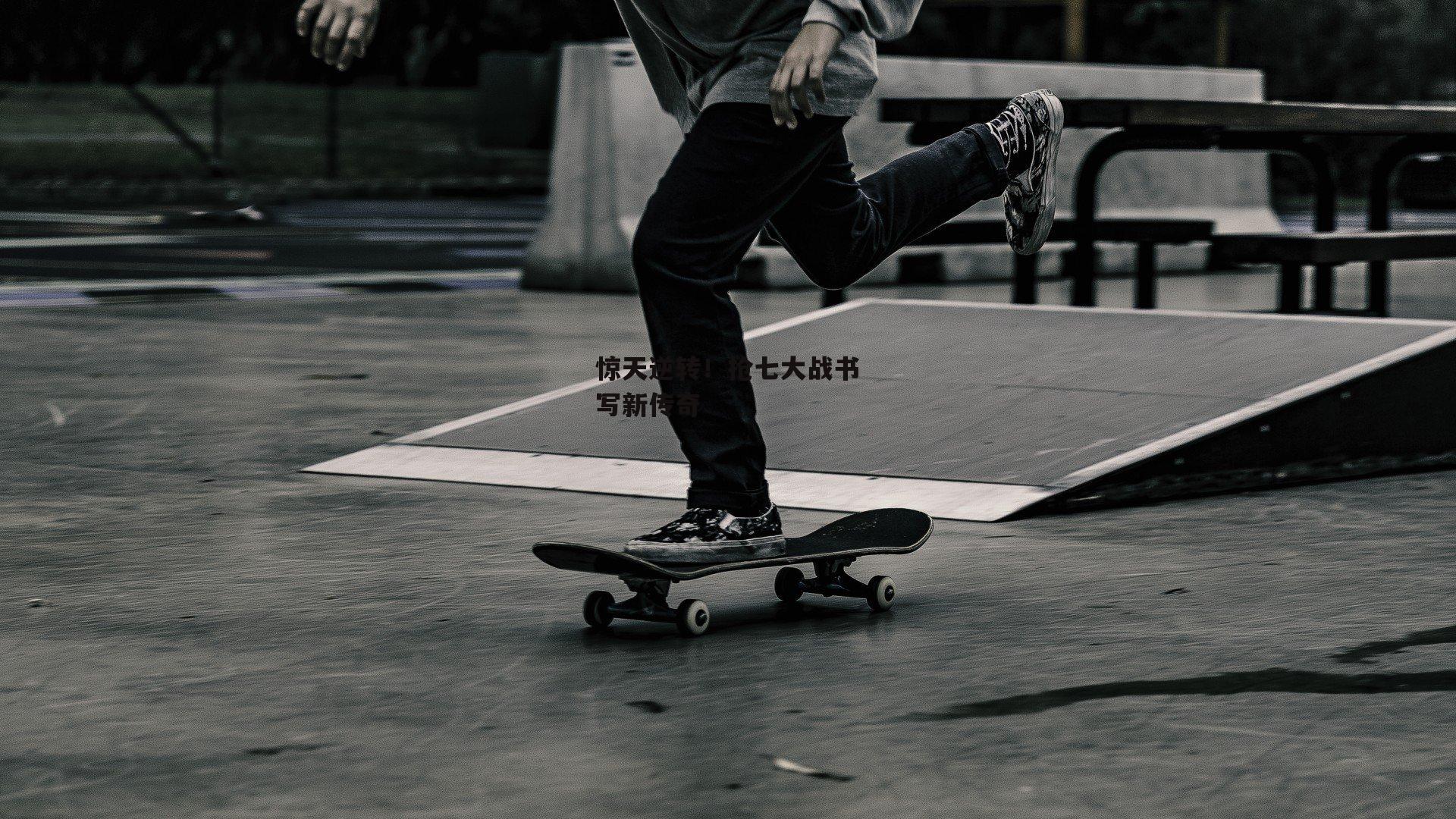 惊天逆转!抢七大战书写新传奇